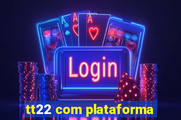 tt22 com plataforma